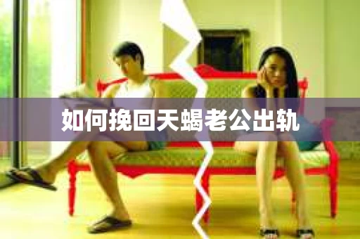 如何挽回天蝎老公出轨