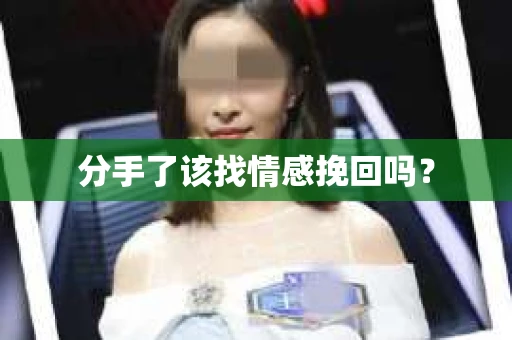 分手了该找情感挽回吗？