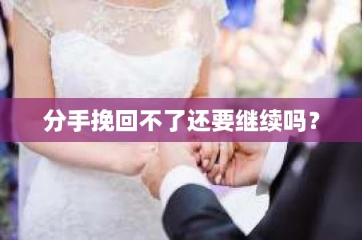 分手挽回不了还要继续吗？