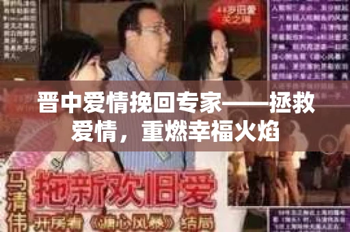 晋中爱情挽回专家——拯救爱情，重燃幸福火焰