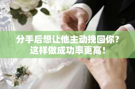 分手后想让他主动挽回你？这样做成功率更高！