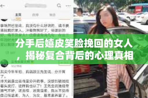 分手后嬉皮笑脸挽回的女人，揭秘复合背后的心理真相