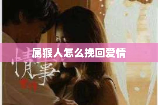 属猴人怎么挽回爱情