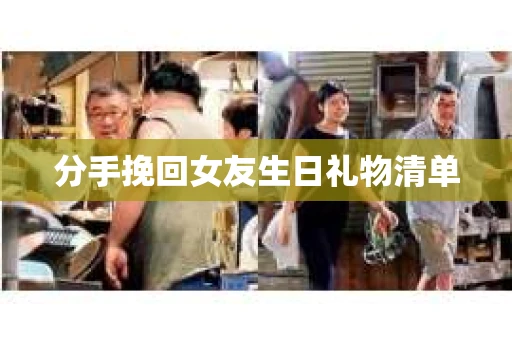 分手挽回女友生日礼物清单