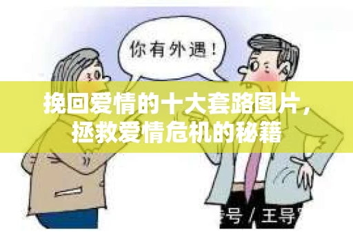 挽回爱情的十大套路图片，拯救爱情危机的秘籍