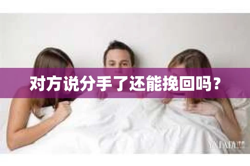 对方说分手了还能挽回吗？