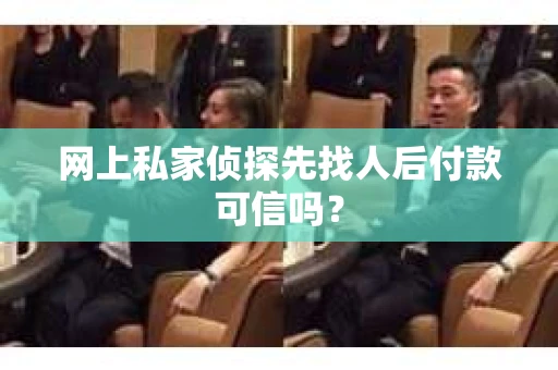 网上私家侦探先找人后付款可信吗？