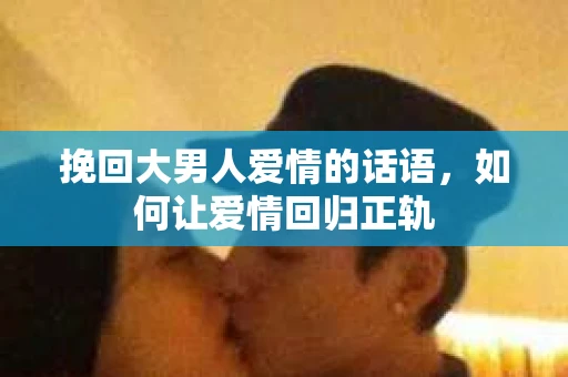 挽回大男人爱情的话语，如何让爱情回归正轨