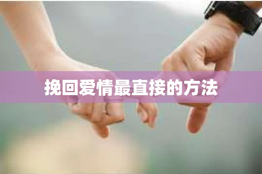 挽回爱情最直接的方法 挽回爱情最直接的方法
