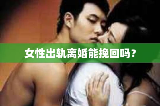 女性出轨离婚能挽回吗？