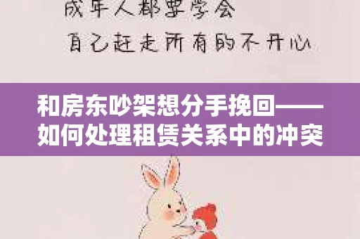 和房东吵架想分手挽回——如何处理租赁关系中的冲突