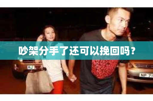 吵架分手了还可以挽回吗？