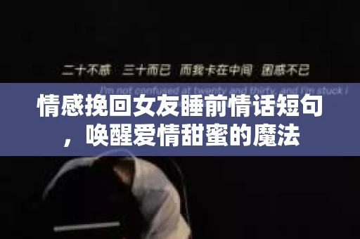 情感挽回女友睡前情话短句，唤醒爱情甜蜜的魔法