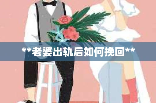 **老婆出轨后如何挽回**