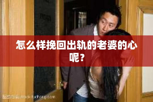 怎么样挽回出轨的老婆的心呢？
