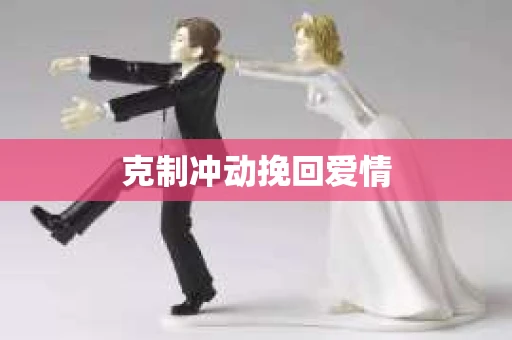 克制冲动挽回爱情