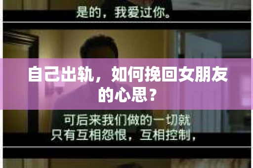 自己出轨，如何挽回女朋友的心思？