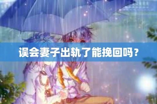 误会妻子出轨了能挽回吗？