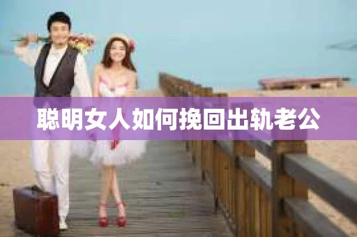 聪明女人如何挽回出轨老公