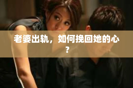 老婆出轨，如何挽回她的心？