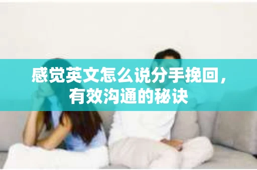 感觉英文怎么说分手挽回，有效沟通的秘诀
