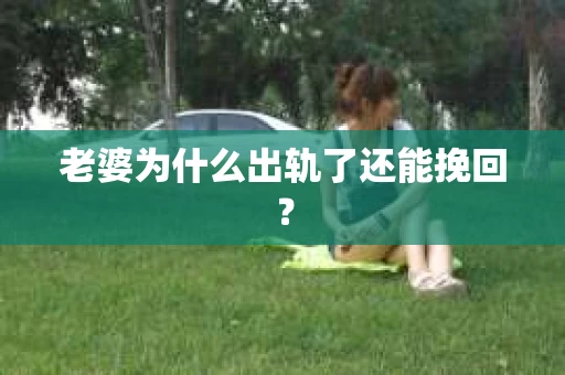 老婆为什么出轨了还能挽回？