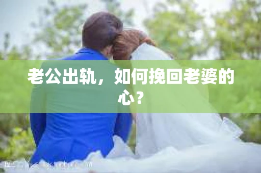老公出轨，如何挽回老婆的心？