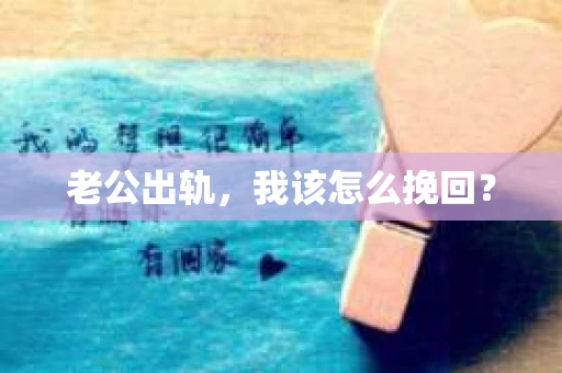 老公出轨，我该怎么挽回？