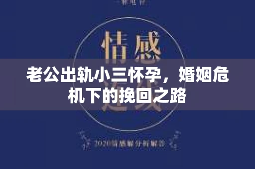 老公出轨小三怀孕，婚姻危机下的挽回之路