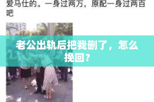 老公出轨后把我删了，怎么挽回？