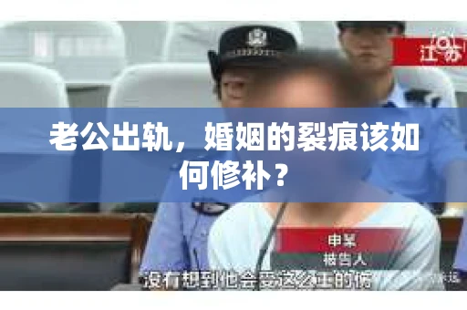 老公出轨，婚姻的裂痕该如何修补？