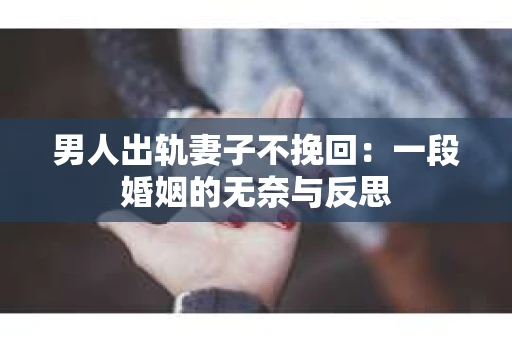 男人出轨妻子不挽回：一段婚姻的无奈与反思