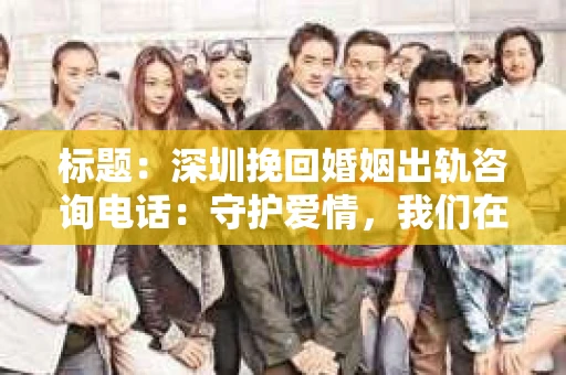 标题：深圳挽回婚姻出轨咨询电话：守护爱情，我们在这里