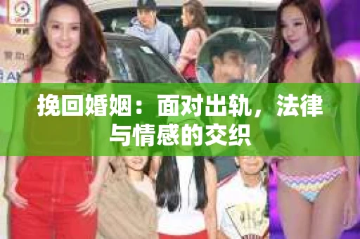 挽回婚姻：面对出轨，法律与情感的交织