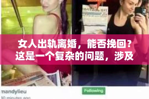 女人出轨离婚，能否挽回？这是一个复杂的问题，涉及到情感、道德、法律等多个层面。今天，我们就来聊聊这个话题。