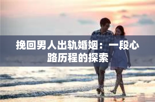挽回男人出轨婚姻：一段心路历程的探索