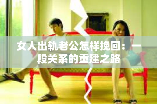 女人出轨老公怎样挽回：一段关系的重建之路