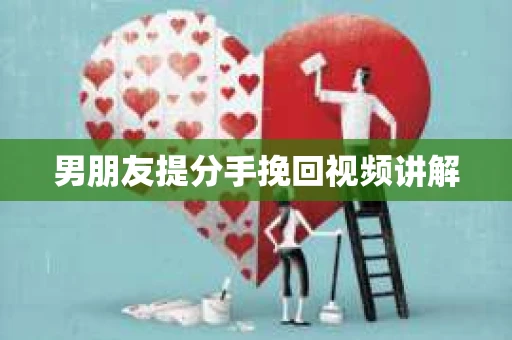 男朋友提分手挽回视频讲解