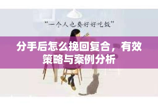 分手后怎么挽回复合，有效策略与案例分析