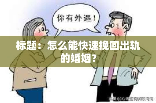 标题：怎么能快速挽回出轨的婚姻？
