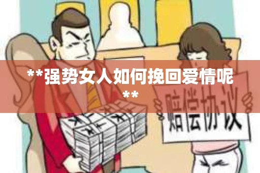 **强势女人如何挽回爱情呢**