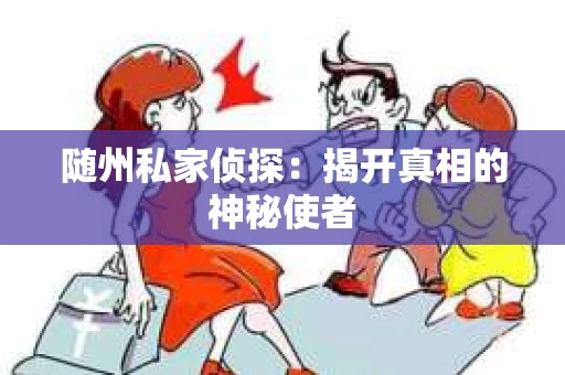 随州私家侦探：揭开真相的神秘使者