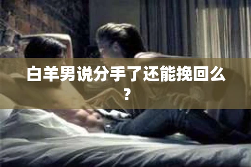 白羊男说分手了还能挽回么？