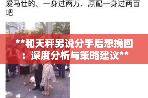**和天秤男说分手后想挽回：深度分析与策略建议**