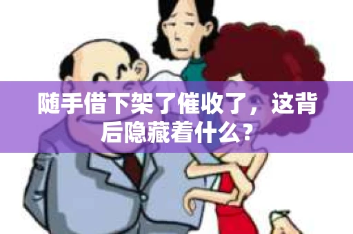 随手借下架了催收了，这背后隐藏着什么？
