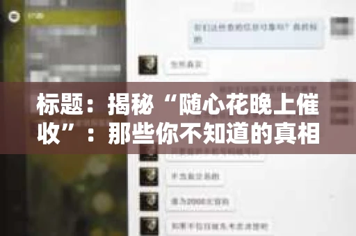 标题：揭秘“随心花晚上催收”：那些你不知道的真相