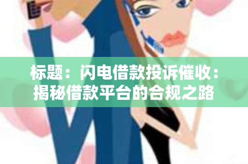 标题：闪电借款投诉催收：揭秘借款平台的合规之路