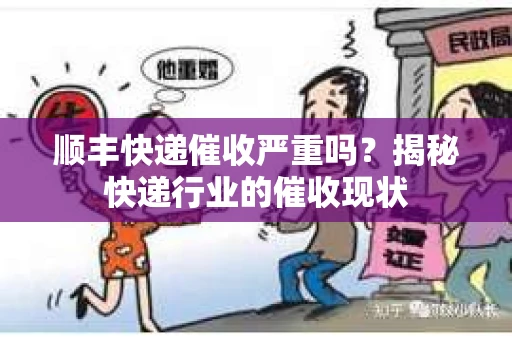 顺丰快递催收严重吗？揭秘快递行业的催收现状