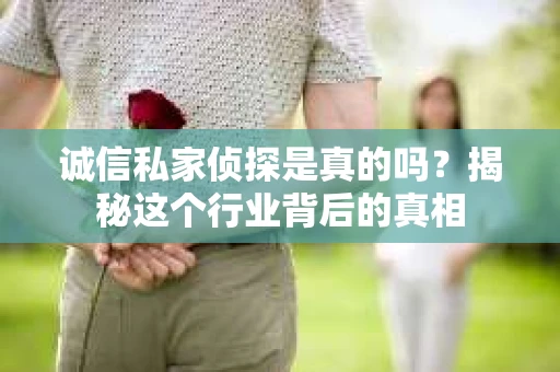 诚信私家侦探是真的吗？揭秘这个行业背后的真相