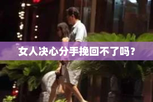女人决心分手挽回不了吗？